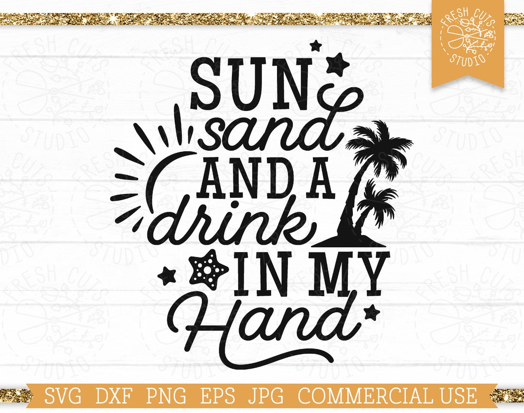 Sun Sand and A Drink in My Hand Svg Dxf Eps Jpg Png, Cutting Machine