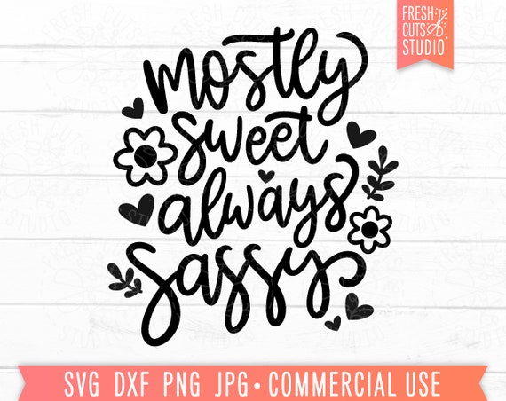 Mostly Sweet Always Sassy SVG PNG, Sassy Quote, Attitude, toddler girl, kids sayings, funny baby svg, floral flowers, hand lettered png