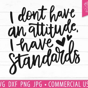 Sassy Quote SVG, No tengo una actitud Tengo estándares SVG Dichos, Sarcastic svg, Sarcasm, Self Love, Funny Quote, Snarky svg png dxf