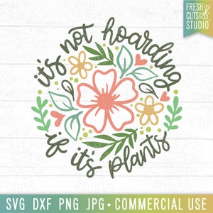 No es acaparamiento si se trata de plantas Svg, SVG para diseño de camisa, regalo para amante de las plantas Svg, cita de planta png, dxf, archivo de corte Cricut, cita de flor