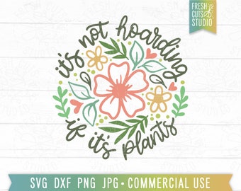 No es acaparamiento si se trata de plantas Svg, SVG para diseño de camisa, regalo para amante de las plantas Svg, cita de planta png, dxf, archivo de corte Cricut, cita de flor