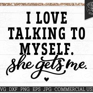 Ik hou ervan om met mezelf te praten SVG, ze krijgt me sarcastische moeder die zegt SVG Cut File voor Cricut, Silhouet, commercieel gebruik svg dxf png eps jpg