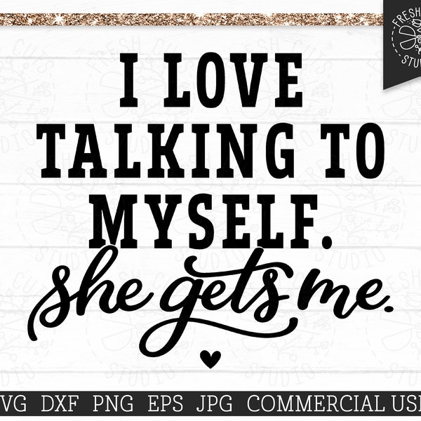 I Love Talking to Myself SVG, She Gets Me Sarcastic Mom Saying SVG Cut File for Cricut, Silhouette, Commercial Use svg dxf png eps jpg