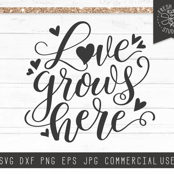 Love Grows Here SVG Quote, Love SVG Farmhouse Sign, Romantic Saying Svg, Valentines Day Svg, Valentine svg, Garden SVG Cut File for Cricut