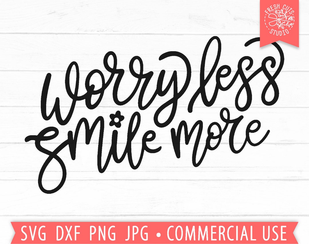 Worry Less Smile More SVG Cut File, Motivational Quote Svg, Positive ...