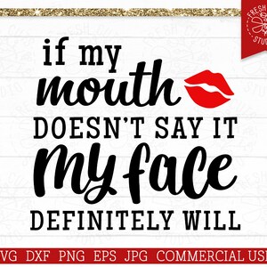 If My Mouth Doesn&#39;t Say It SVG Sarcastic Cut File for Cricut, Funny SVG dxf png, Silhouette File, My Face Definitely Will, Sassy, Red Lips