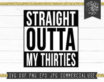 Straight Outta My Thirties SVG Instant Download, cuarenta cumpleaños, 40 cumpleaños fiesta SVG, Turning 40 SVG Shirt Design, archivos para Cricut