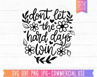 Don't Let the Hard Days Win SVG Cut File, Self Love svg, Positive Quotes, Positivity, Inspire svg, Inspirational, Mental Health Awareness