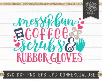 Coffee Scrubs and Rubber Gloves SVG, Funny Nurse Svg Cut file, Coffee and Scrubs svg, Messy Bun svg for Nurse, Nurse Shirt Design File dxf