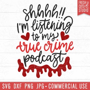 May include: Black and red graphic design with the text "shhhh!! I'm listening to my true crime podcast". The text is in a dripping blood style.
