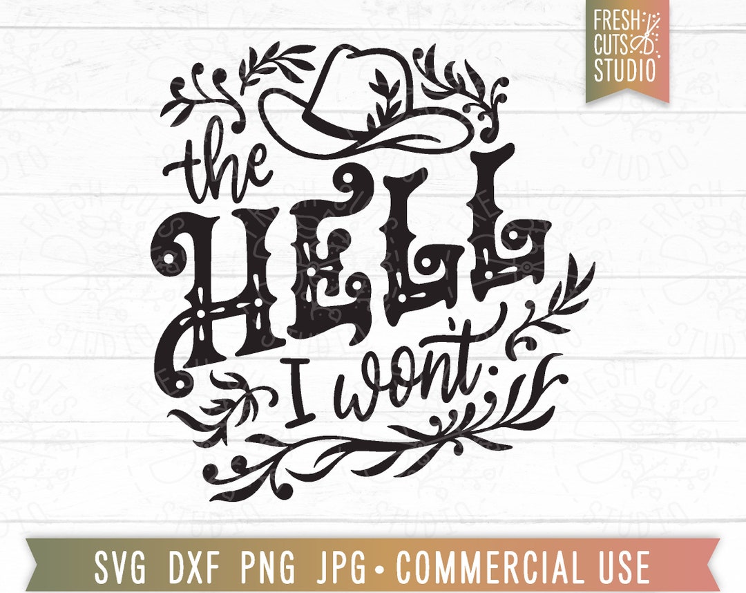 The Hell I Won't SVG, Funny Cowboy Quote, Western Saying Svg, Cowboy ...