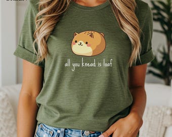 All You Knead Is Loaf Shirt, Loaf Cat T Shirt, Funny Cat Pun Tee, Cute Cat Lover Gift, Bakery Cat Shirt, Kawaii Cat Shirt, Funny Cat Tee