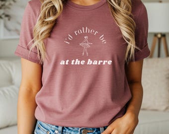 Id Rather Be At The Barre T-Shirt, Ballet Lover Tee, Dance Fitness Shirt, Minimalist Ballet Tee, Barre Workout Tshirt, Dance Gift, Ballerin