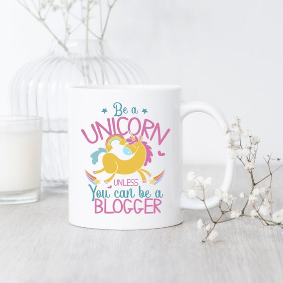 Be A Unicorn Unless You Can Be A Blogger / Mug / Unicorn Mug