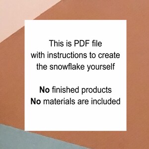 May include: A white square with black text on a peach and blue background. The text reads: "This is PDF file with instructions to create the snowflake yourself. No finished products. No materials are included."