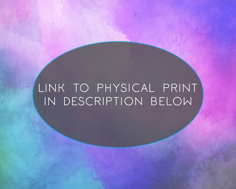 May include: Abstract watercolor background in shades of purple, pink, and blue. A dark gray oval shape with a light blue outline contains the text: "LINK TO PHYSICAL PRINT IN DESCRIPTION BELOW."