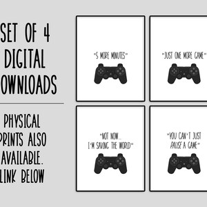 May include: Set of four digital download prints with black frames. Each print features a black game controller and a quote: "5 more minutes", "Just one more game", "Not now, I'm saving the world", and "You can't just pause a game".