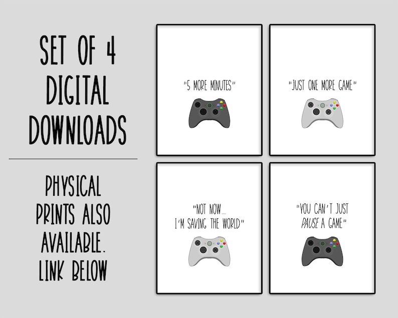 May include: Set of four digital downloads featuring illustrations of a video game controller with text that reads "5 more minutes", "Just one more game", "Not now I'm saving the world", and "You can't just pause a game".