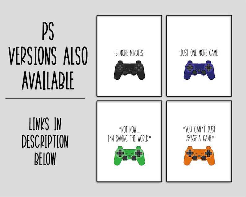 May include: Four printable wall art designs featuring a video game controller with different colored backgrounds and text. The text includes "5 more minutes", "Just one more game", "Not now I'm saving the world", and "You can't just pause a game".