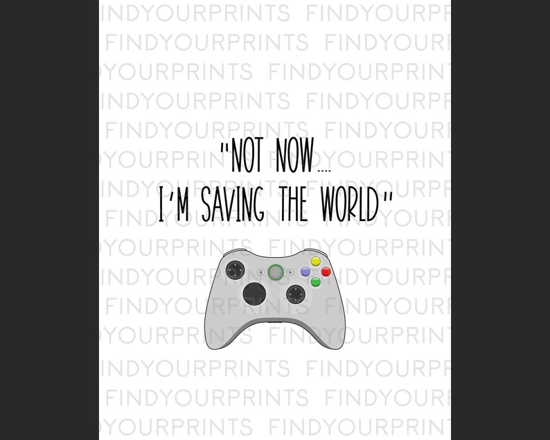 May include: A white and gray video game controller with green buttons. The text "Not now... I'm saving the world" is written in black on a white background.