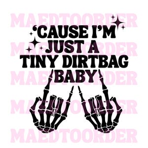 May include: Black and white graphic with the text "CAUSE I'M JUST A TINY DIRT BAG BABY" and two skeleton hands giving the middle finger. The text is in a bold, sans-serif font with star accents.