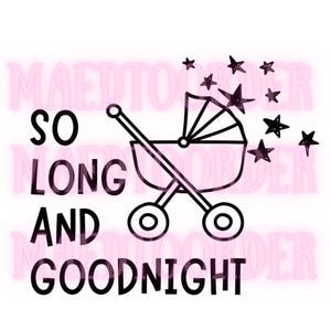 May include: A black and white graphic featuring a baby stroller and stars. The text "SO LONG AND GOODNIGHT" is displayed in a bold, sans-serif font. The design has a whimsical, bedtime theme, perfect for baby-related products.