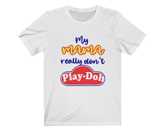 My Mama Don't PLAY-DOH Unisex Jersey Short Sleeve Tee