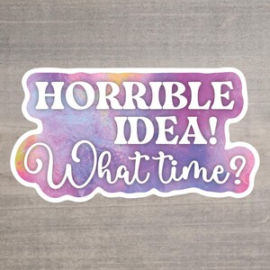 Horrible Idea! What Time?&quot; Waterproof Sticker
