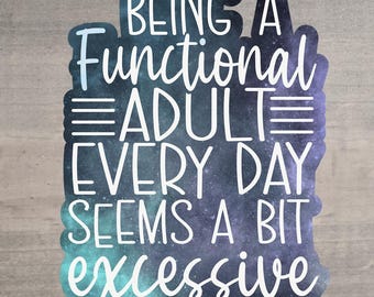 May include: A sticker with a galaxy background and white text that reads "Being a functional adult every day seems a bit excessive."