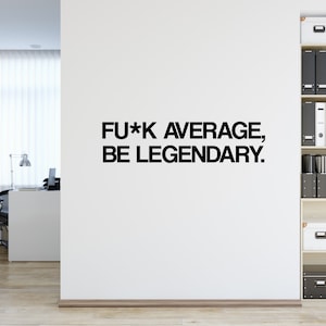 May include: Black and white wall decal with the text "FU*K AVERAGE, BE LEGENDARY."