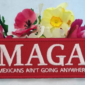 MAGA - Mexicans ain&#39;t going anywhere embroidered patch. Iron on, Velcro or Sew on options!