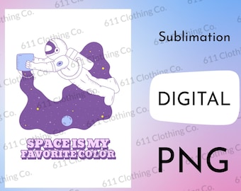 Space is My Favorite Color - Galaxy and Astronaut Outterspace - Digital Download File Only - PNG For Sublimation