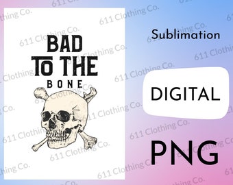 Bad To the Bone, Skull and Cross Bones, Pirate or Biker Style Shirt Design - Digital Download File Only - PNG For Sublimation