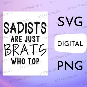 Sadists are Brats Who Top, BDsM & Kink Role Clothing Cut File Shirt Design Digital Download File Only SVG PNG for Circut or Silhouette image 1