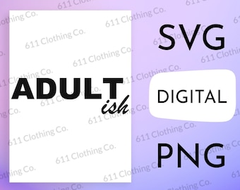 Adult-ish, Adulting Shirt Design - Digital Download File Only - SVG PNG for Circut or Silhouette