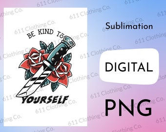 Be Kind To Yourself, Traditional Tattoo Style, Knife and Roses, Shirt Design - Digital Download File Only - PNG For Sublimation