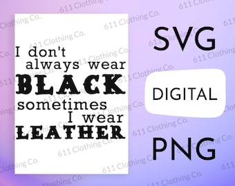 I Don't Always Wear Black Sometimes I Wear Leather, Bike/Kink Community Design - Digital Download File Only - SVG PNG for Circut Silhouette