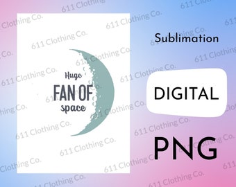 Huge Fan of Space, Moon Astronaut Clothing, Shirt Design - Digital Download File Only - PNG For Sublimation