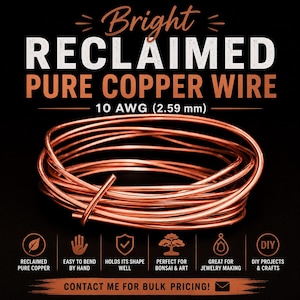 May include: A coil of bright reclaimed pure copper wire labeled 10 AWG (2.59 mm). The text reads Bright RECLAIMED PURE COPPER WIRE, 10 AWG (2.59 mm), RECLAIMED PURE COPPER, EASY TO BEND BY HAND, HOLDS ITS SHAPE WELL, PERFECT FOR BONSAI & ART, GREAT FOR JEWELRY MAKING, DIY PROJECTS & CRAFTS, CONTACT ME FOR BULK PRICING!