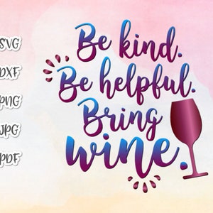 Beba arquivos SVG para Cricut provérbios Seja gentil, seja útil Traga vinho SVG Engraçado Quotee Drinker Tee Sign Álcool Carta Palavra Corte Impressão Sublimação