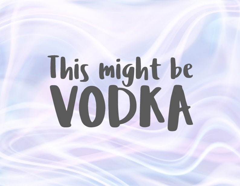 Alcohol Quote Svg Free Svg Svg Quotes 177 Amazing Svg File Vodka Svg Cut File This Might Be Vodka Vodka Svg Etsy Wine Quotes Svg Quote Wine Glass Svg