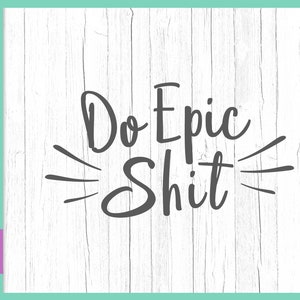 Sarkastische SVG Dateien für Cricut Sprüche Do Epic Shit SVG Inspirational Swear Lustige Zitate Wort Buchstaben Tee Tasse Word Sign Print Silhouette Cut