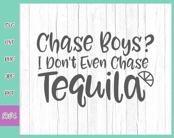 Tequila SVG Files for Cricut Sayings Chase Boys I Don't Tequila SVG Files for Cricut Sayings Chase Boys I Don't