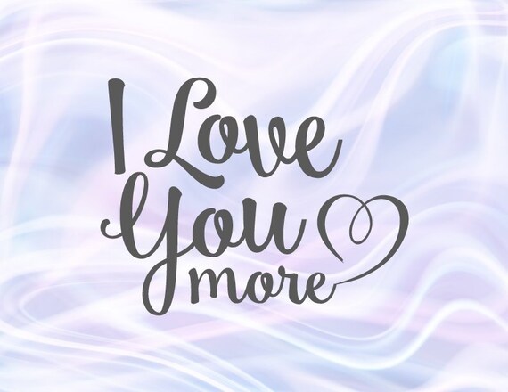 Valentines Day Svg File For Cricut Saying I Love You More Svg Etsy
