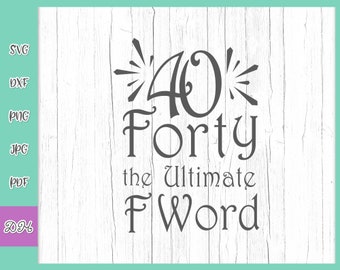 40th Birthday SVG Files for Cricut Sayings Forty Ultimate F-Word Invitation Letter Fortieth Sign Word Cut Print Years Tee Outfit Silhouette