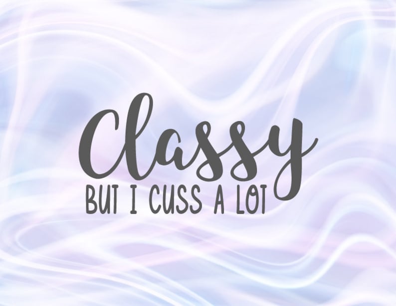 Download Sarcastic SVG Files for Cricut Sayings Classy But I cuss a ...