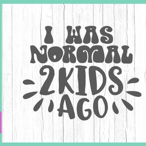 Sarcástica SVG Files for Cricut Sayings I Was Normal 2 Two Kids Ago Funny Quotes Mom Life Momlife Word Signs Print Parent Tee Silhouette Cut