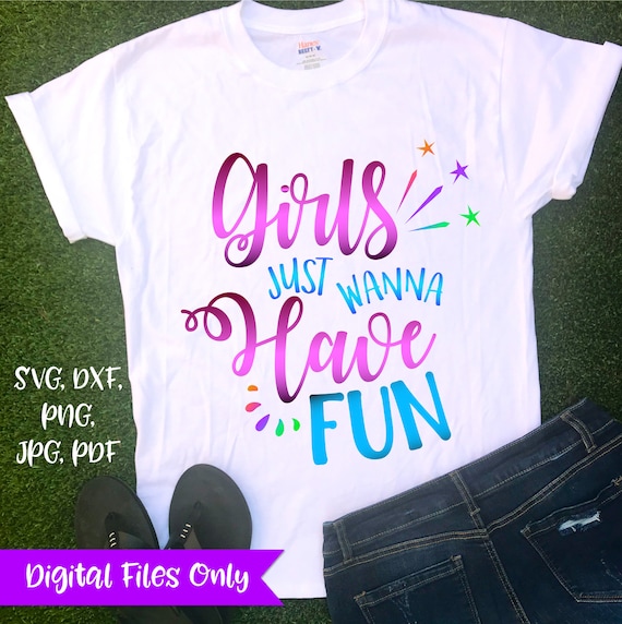 Girl Quote Svg File For Cricut Sayings Girl Just Wanna Have Fun T Shirt Tshirt T