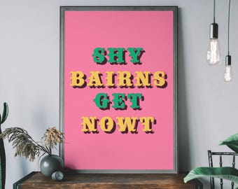 Shy Bairns Get Nowt Poster – North East Wall Art, Geordie Quote Print, Newcastle Gift, Regional Typography Art