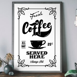 May include: Black and white vintage style sign with ornate borders that reads "Fresh Coffee Served Here Always Hot" with a coffee cup illustration and the text "All Day 25 cents".